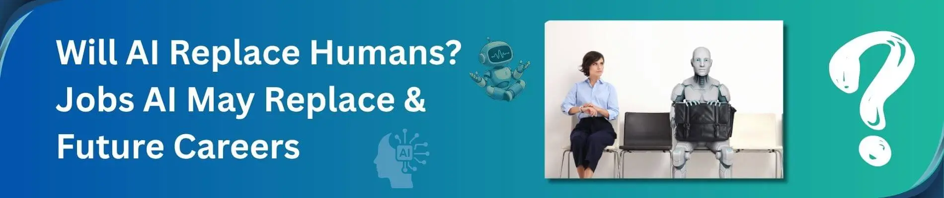 Will AI Replace Humans? What Jobs Will AI Replace and What Will Stay Human?