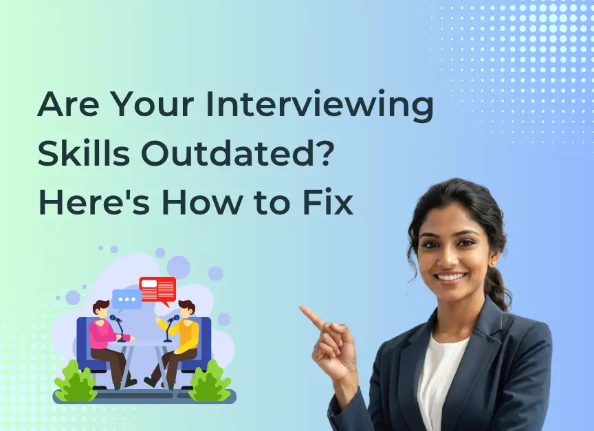 Are Your Interviewing Skills Outdated? Here's How to Fix