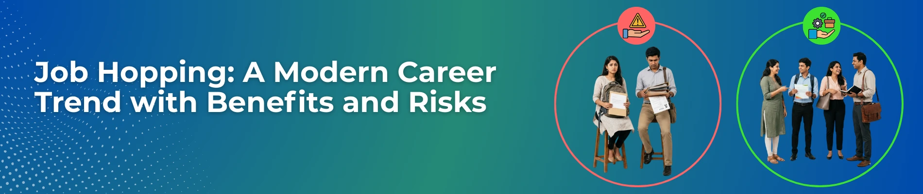 Job Hopping: A Modern Career Trend with Benefits and Risks